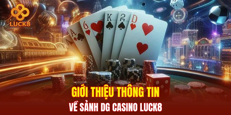 Giới thiệu thông tin về sảnh DG casino LUCK8